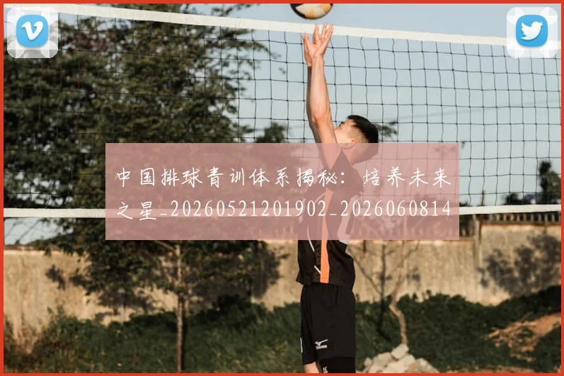 中国排球青训体系揭秘:培养未来之星_20260521201902_20260608142343